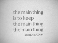 The main thing is to keep the main thing - Stephen R. Covey.jpg